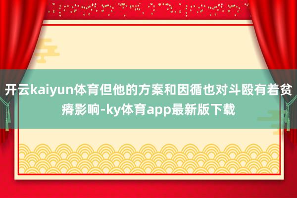 開云kaiyun體育但他的方案和因循也對斗毆有著貧瘠影響-ky體育app最新版下載